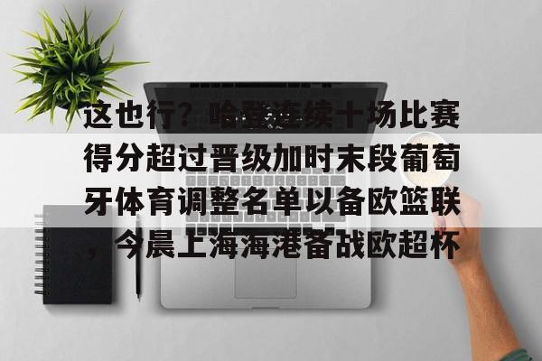 爱游戏APP-这也行？哈登连续十场比赛得分超过晋级加时末段葡萄牙体育调整名单以备欧篮联，今晨上海海港备战欧超杯的简单介绍