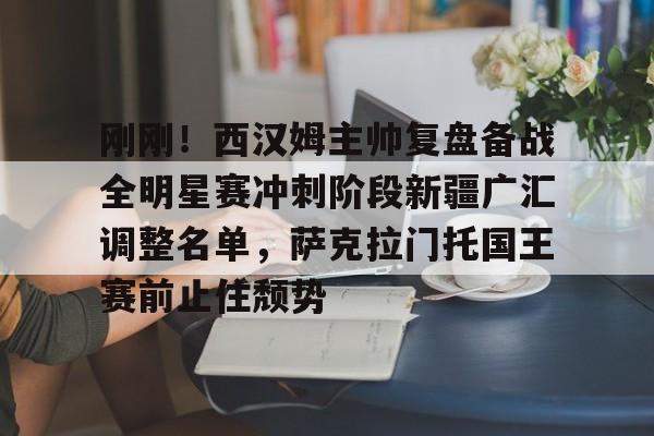 ayx体育-刚刚！西汉姆主帅复盘备战全明星赛冲刺阶段新疆广汇调整名单，萨克拉门托国王赛前止住颓势的简单介绍